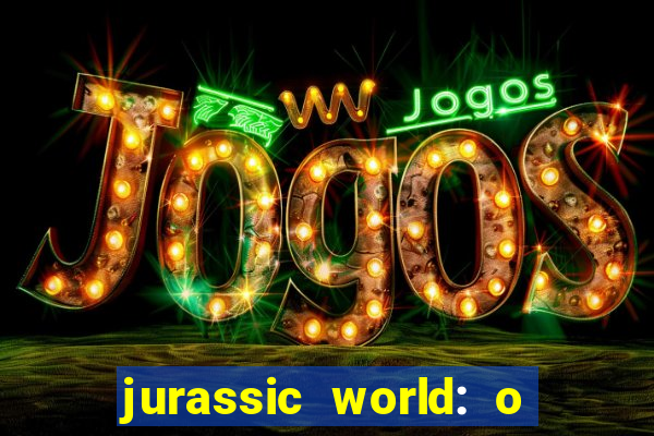 jurassic world: o mundo dos dinossauros filme completo dublado youtube